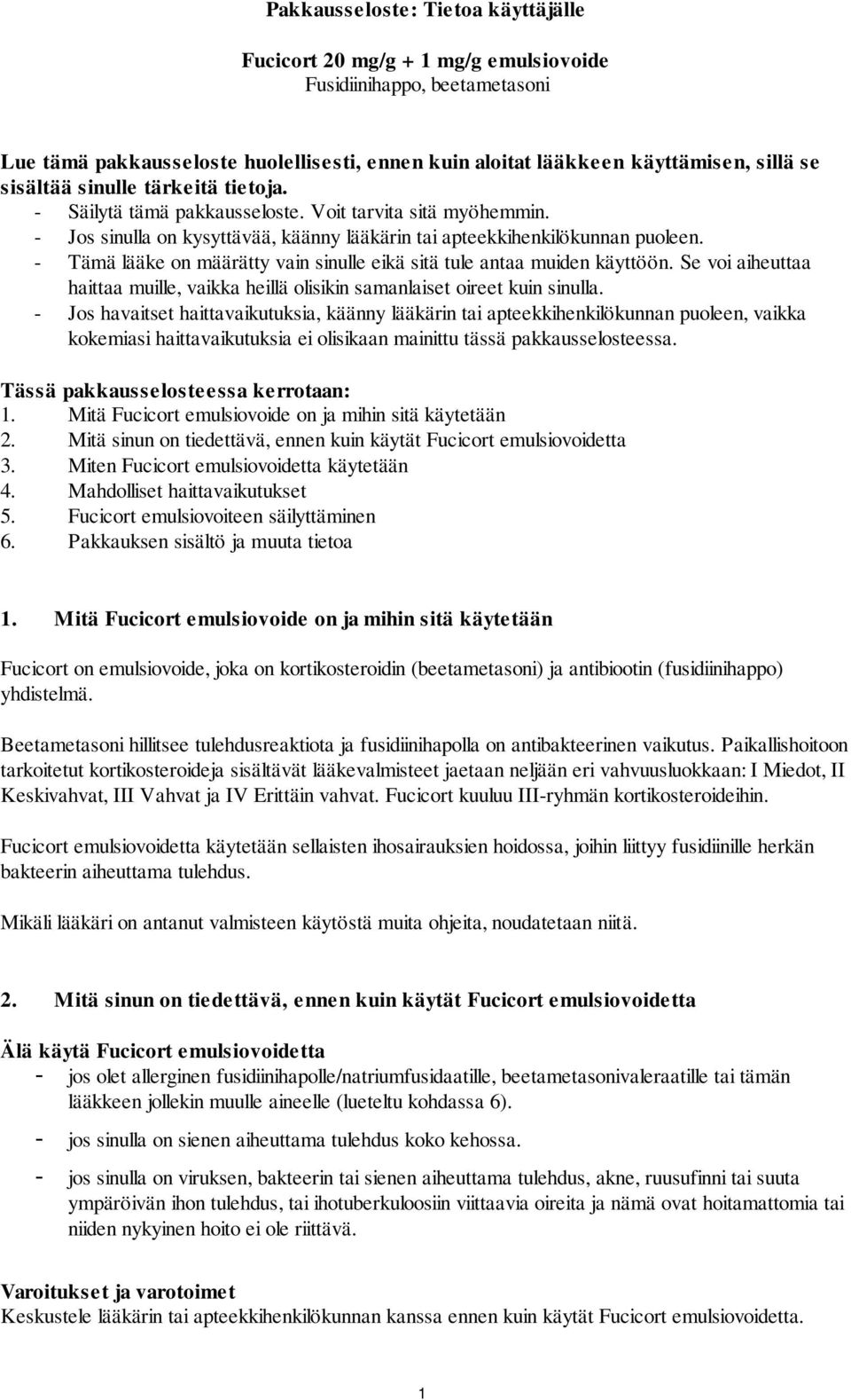 - Tämä lääke on määrätty vain sinulle eikä sitä tule antaa muiden käyttöön. Se voi aiheuttaa haittaa muille, vaikka heillä olisikin samanlaiset oireet kuin sinulla.