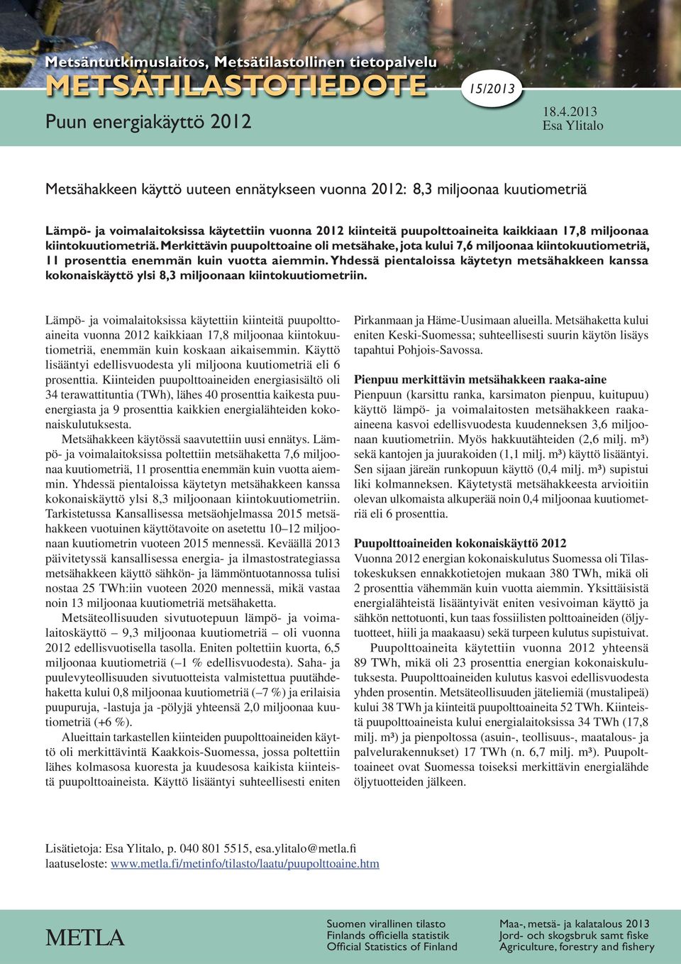 kiintokuutiometriä. Merkittävin puupolttoaine oli metsähake, jota kului 7,6 miljoonaa kiintokuutiometriä, 11 prosenttia enemmän kuin vuotta aiemmin.