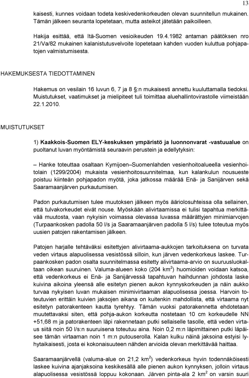 13 HAKEMUKSESTA TIEDOTTAMINEN Hakemus on vesilain 16 luvun 6, 7 ja 8 :n mukaisesti annettu kuuluttamalla tiedoksi.