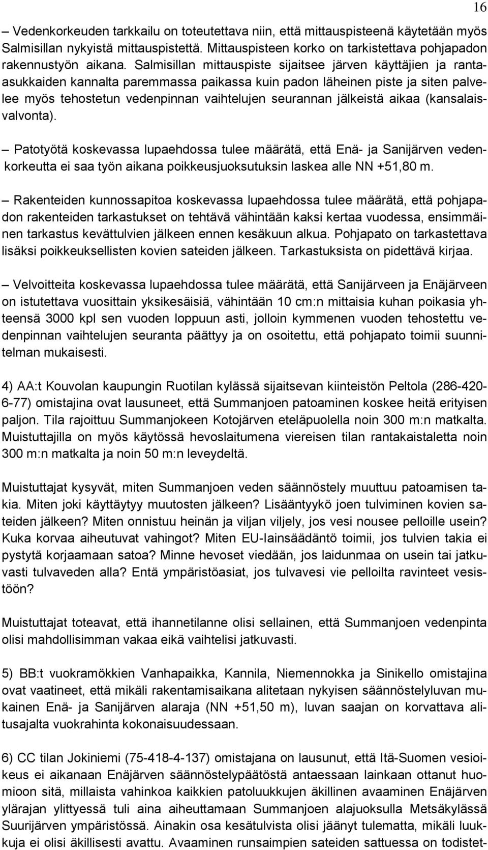 jälkeistä aikaa (kansalaisvalvonta). Patotyötä koskevassa lupaehdossa tulee määrätä, että Enä- ja Sanijärven vedenkorkeutta ei saa työn aikana poikkeusjuoksutuksin laskea alle NN +51,80 m.