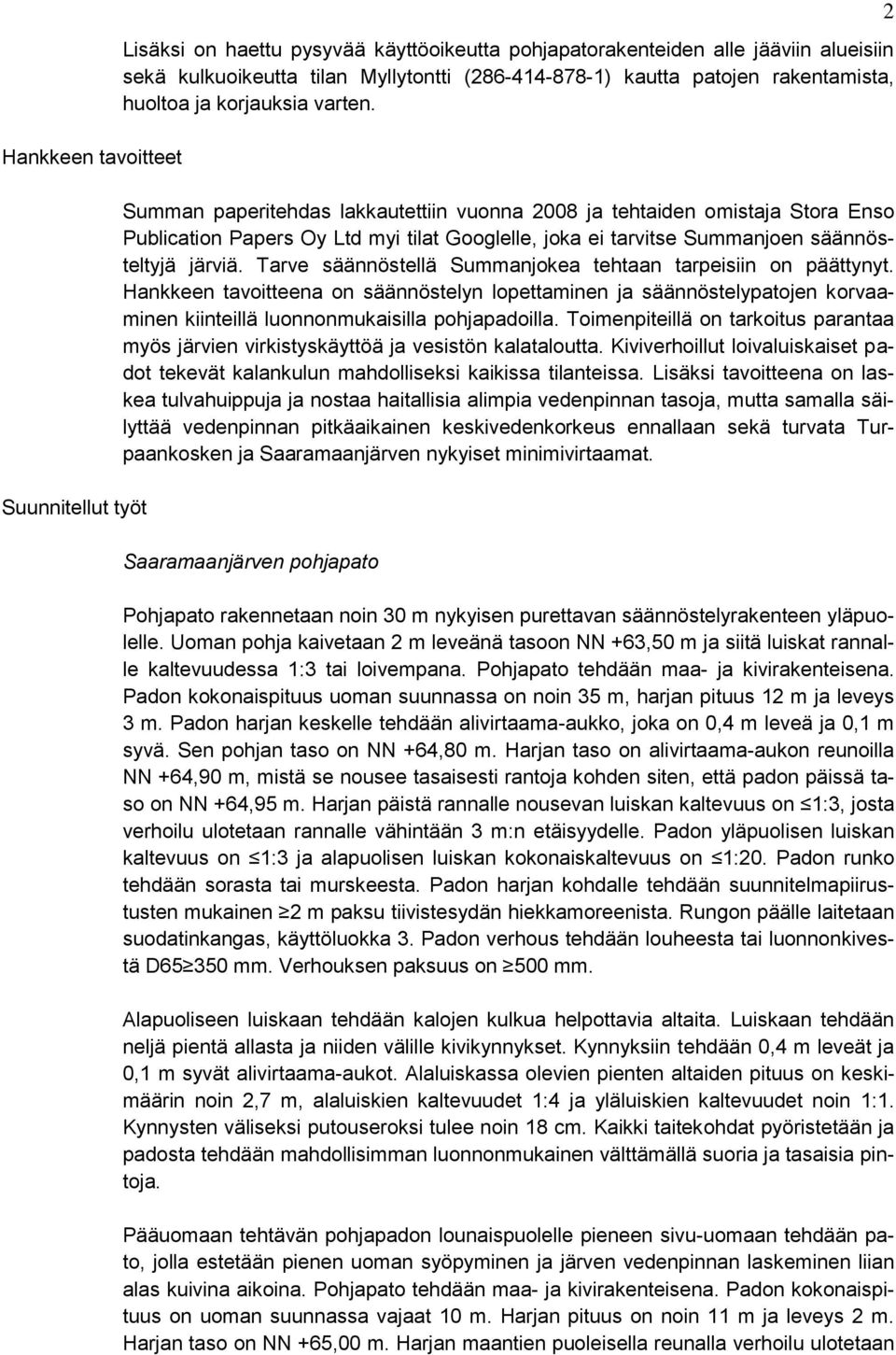 Summan paperitehdas lakkautettiin vuonna 2008 ja tehtaiden omistaja Stora Enso Publication Papers Oy Ltd myi tilat Googlelle, joka ei tarvitse Summanjoen säännösteltyjä järviä.