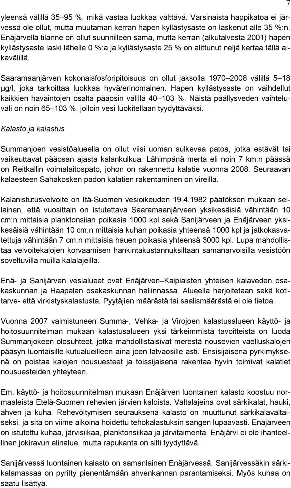 Saaramaanjärven kokonaisfosforipitoisuus on ollut jaksolla 1970 2008 välillä 5 18 µg/l, joka tarkoittaa luokkaa hyvä/erinomainen.