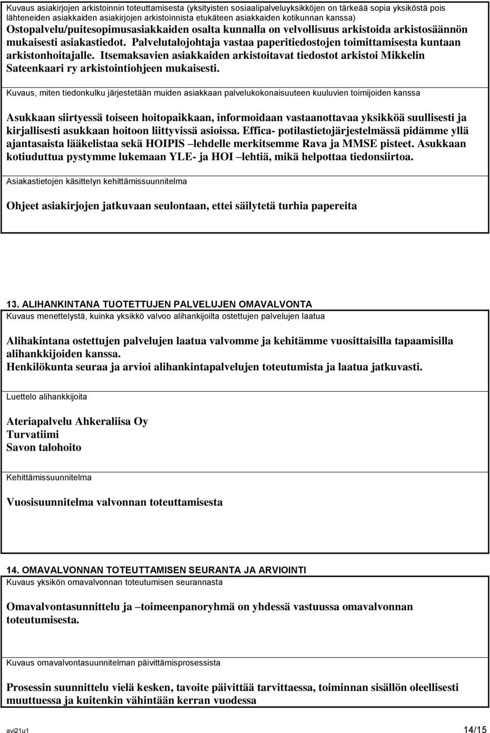 Palvelutalojohtaja vastaa paperitiedostojen toimittamisesta kuntaan arkistonhoitajalle. Itsemaksavien asiakkaiden arkistoitavat tiedostot arkistoi Mikkelin Sateenkaari ry arkistointiohjeen mukaisesti.