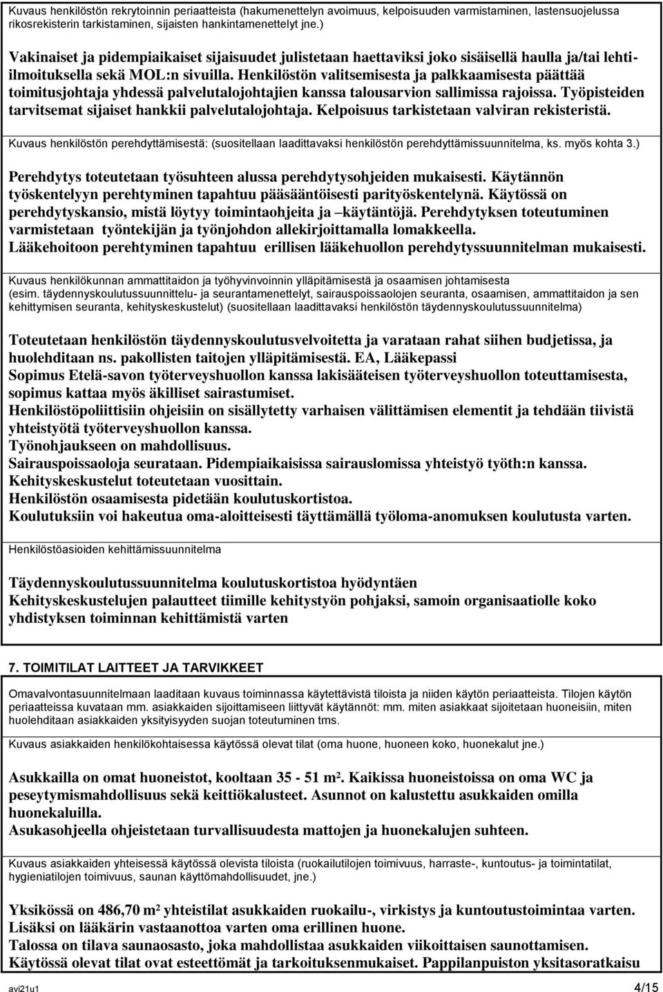 Henkilöstön valitsemisesta ja palkkaamisesta päättää toimitusjohtaja yhdessä palvelutalojohtajien kanssa talousarvion sallimissa rajoissa. Työpisteiden tarvitsemat sijaiset hankkii palvelutalojohtaja.