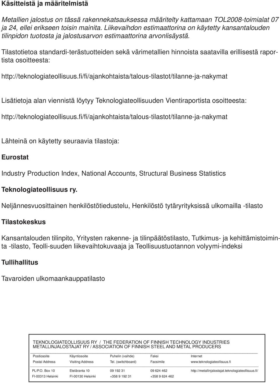 Tilastotietoa standardi-terästuotteiden sekä värimetallien hinnoista saatavilla erillisestä raportista osoitteesta: http://teknologiateollisuus.