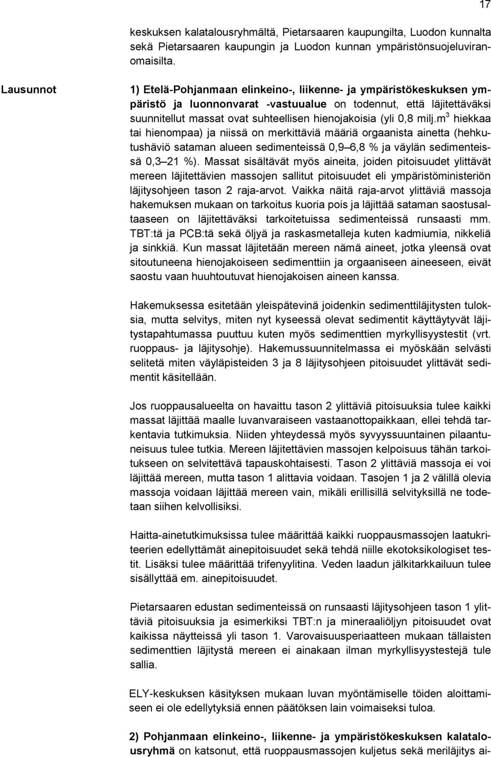 (yli 0,8 milj.m 3 hiekkaa tai hienompaa) ja niissä on merkittäviä määriä orgaanista ainetta (hehkutushäviö sataman alueen sedimenteissä 0,9 6,8 % ja väylän sedimenteissä 0,3 21 %).