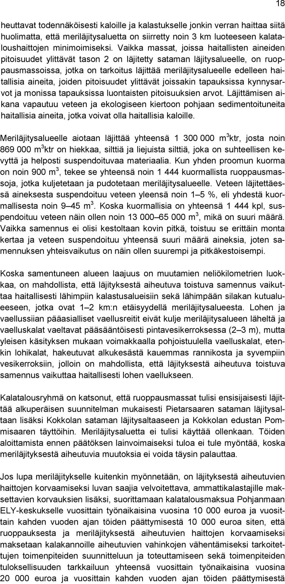 haitallisia aineita, joiden pitoisuudet ylittävät joissakin tapauksissa kynnysarvot ja monissa tapauksissa luontaisten pitoisuuksien arvot.