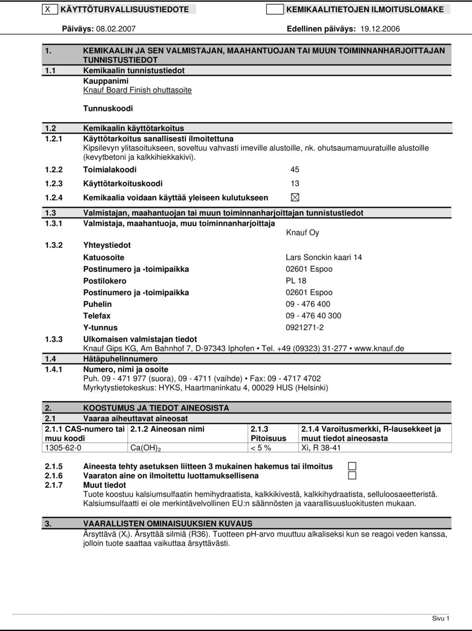 2 Kemikaalin käyttötarkoitus 1.2.1 Käyttötarkoitus sanallisesti ilmoitettuna Kipsilevyn ylitasoitukseen, soveltuu vahvasti imeville alustoille, nk.