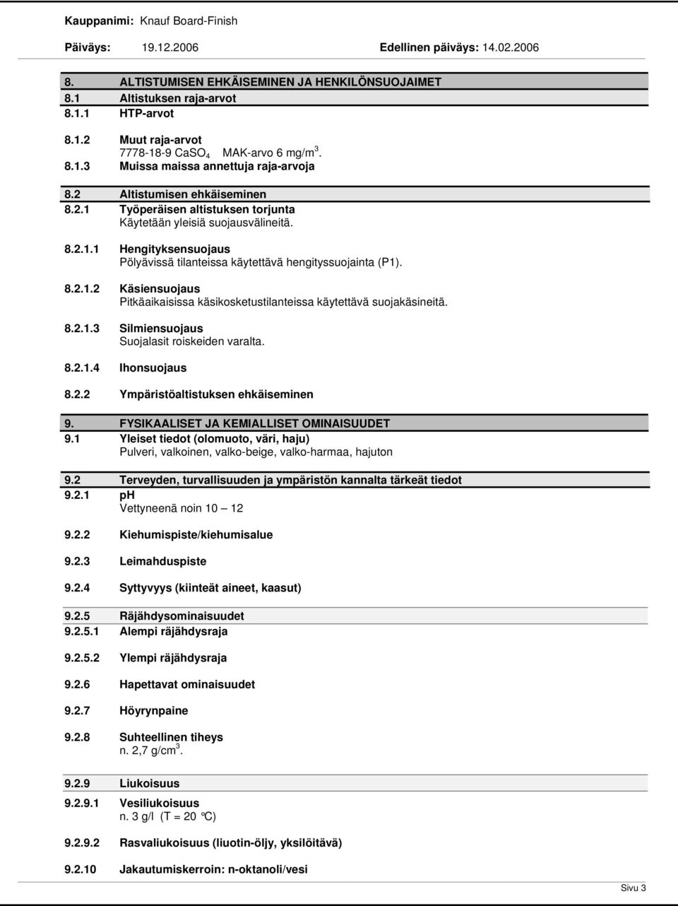 8.2.1.3 Silmiensuojaus Suojalasit roiskeiden varalta. 8.2.1.4 Ihonsuojaus 8.2.2 Ympäristöaltistuksen ehkäiseminen 9. FYSIKAALISET JA KEMIALLISET OMINAISUUDET 9.