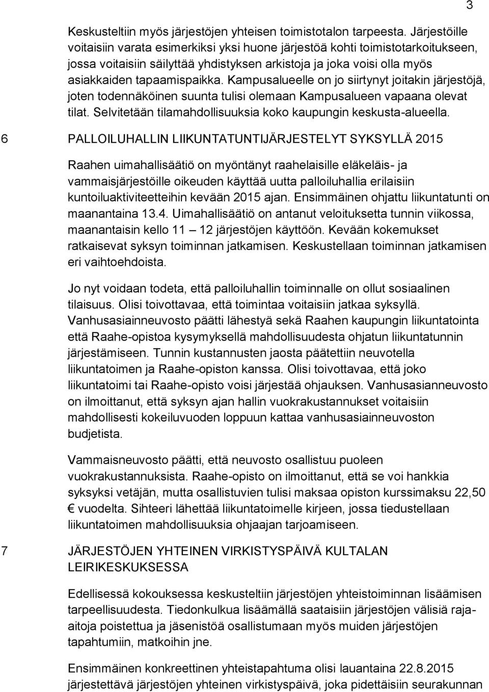 Kampusalueelle on jo siirtynyt joitakin järjestöjä, joten todennäköinen suunta tulisi olemaan Kampusalueen vapaana olevat tilat. Selvitetään tilamahdollisuuksia koko kaupungin keskusta-alueella.