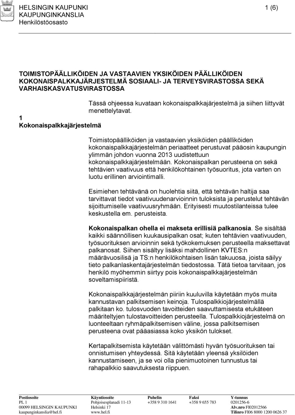 1 Kokonaispalkkajärjestelmä Toimistopäälliköiden ja vastaavien yksiköiden päälliköiden kokonaispalkkajärjestelmän periaatteet perustuvat pääosin kaupungin ylimmän johdon vuonna 2013 uudistettuun