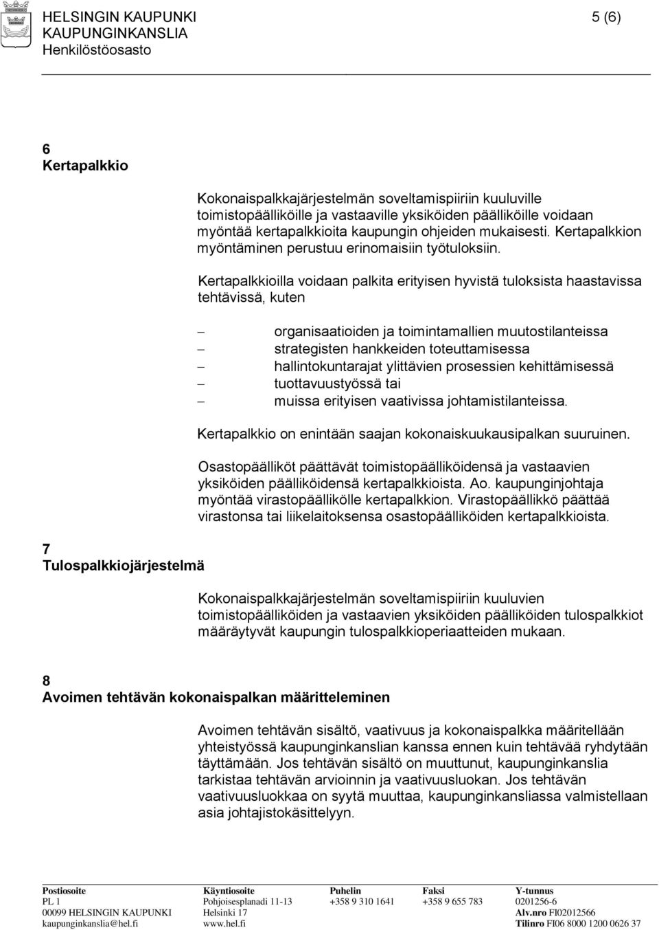 Kertapalkkioilla voidaan palkita erityisen hyvistä tuloksista haastavissa tehtävissä, kuten organisaatioiden ja toimintamallien muutostilanteissa strategisten hankkeiden toteuttamisessa