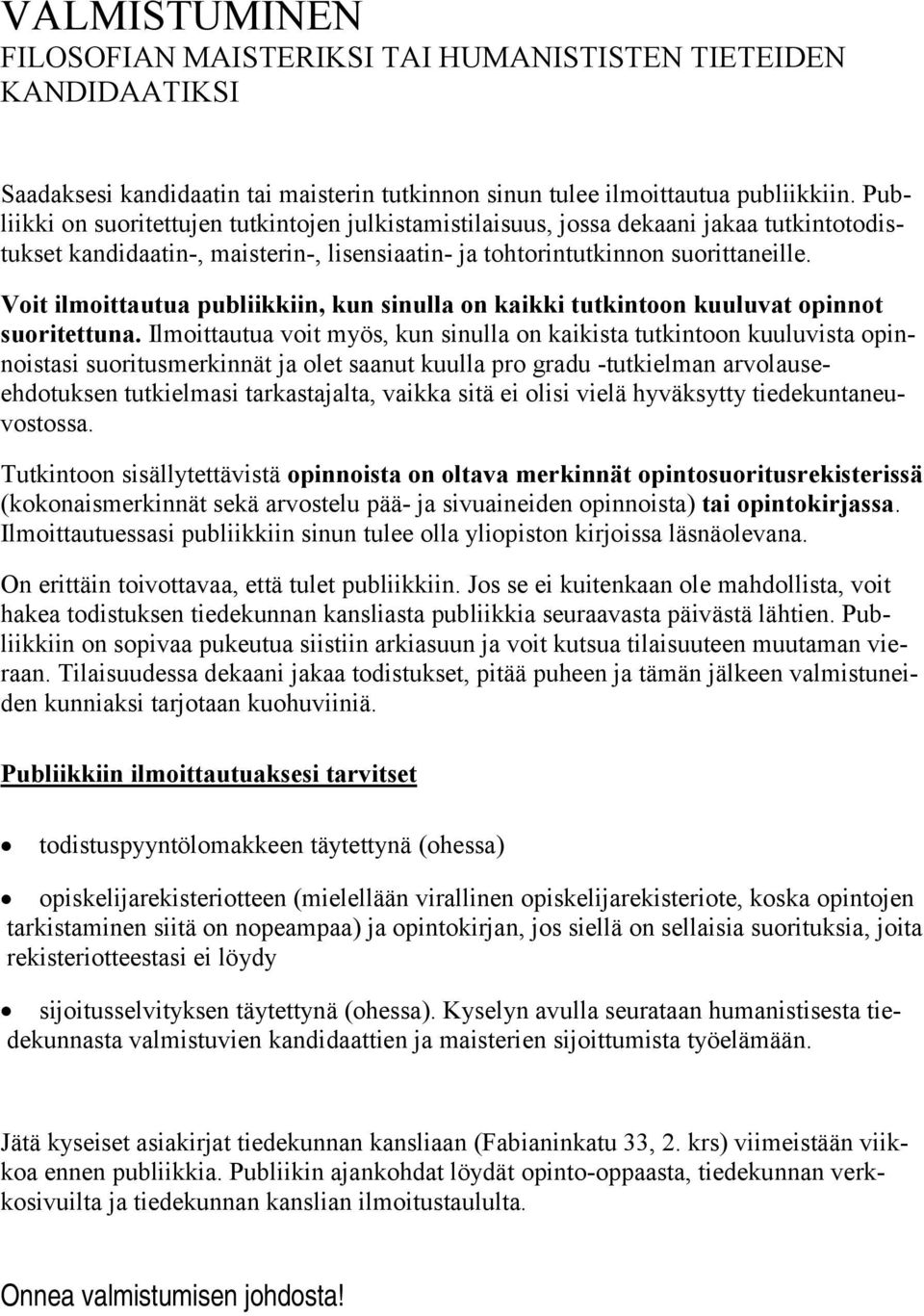 Voit ilmoittautua publiikkiin, kun sinulla on kaikki tutkintoon kuuluvat opinnot suoritettuna.