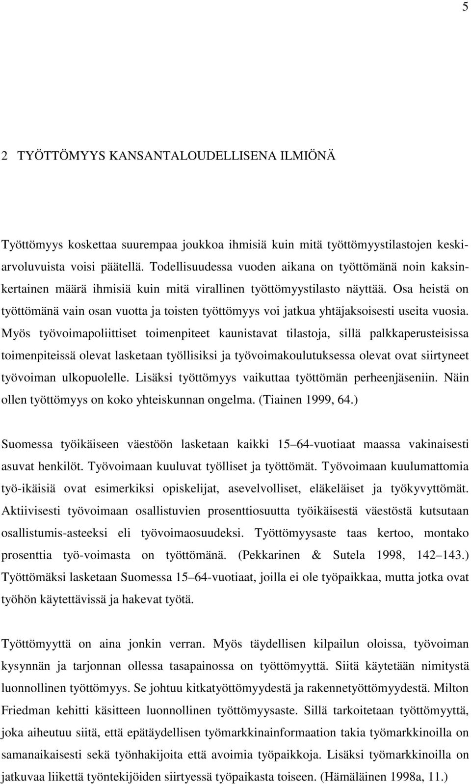 Osa heistä on työttömänä vain osan vuotta ja toisten työttömyys voi jatkua yhtäjaksoisesti useita vuosia.