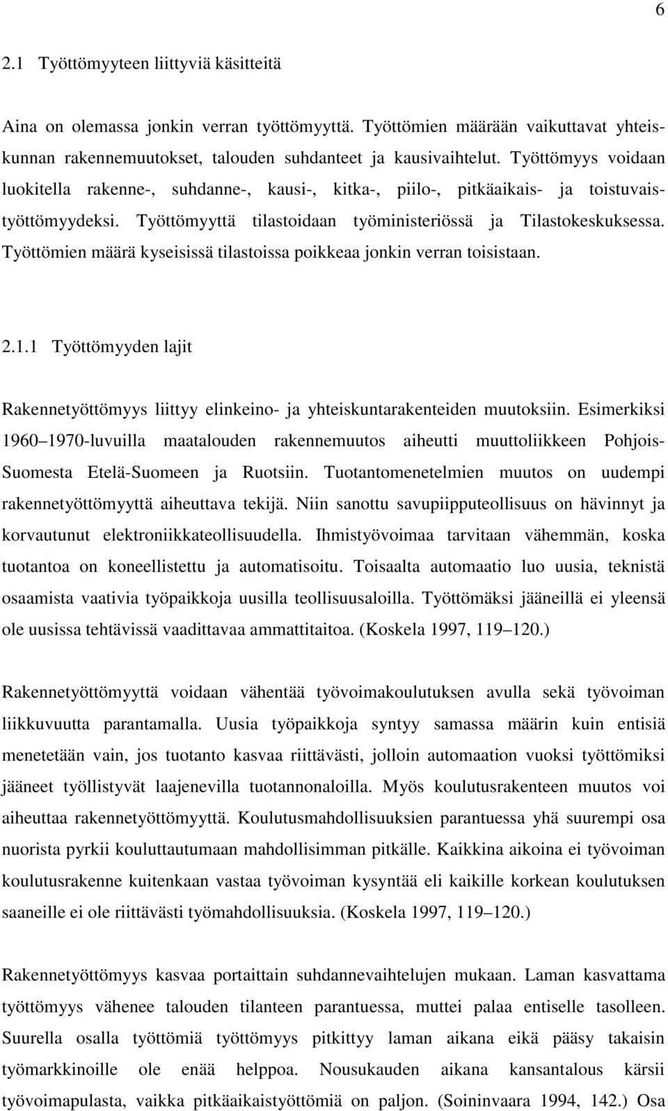 Työttömien määrä kyseisissä tilastoissa poikkeaa jonkin verran toisistaan. 2.1.1 Työttömyyden lajit Rakennetyöttömyys liittyy elinkeino- ja yhteiskuntarakenteiden muutoksiin.