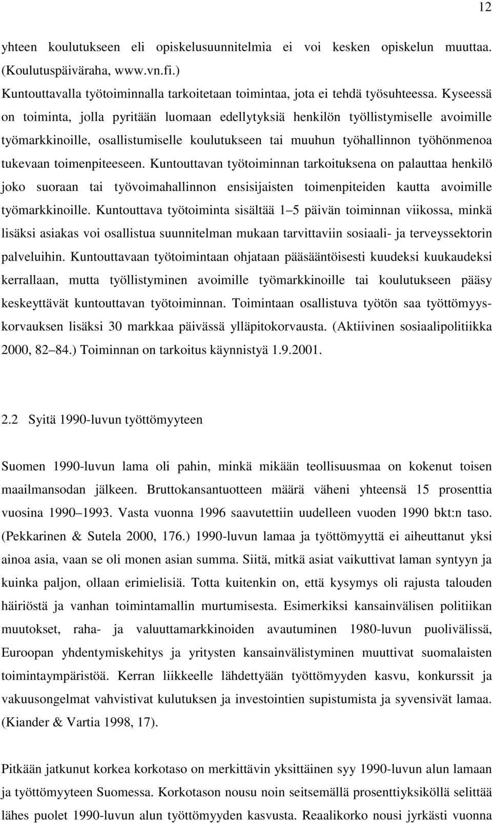 toimenpiteeseen. Kuntouttavan työtoiminnan tarkoituksena on palauttaa henkilö joko suoraan tai työvoimahallinnon ensisijaisten toimenpiteiden kautta avoimille työmarkkinoille.