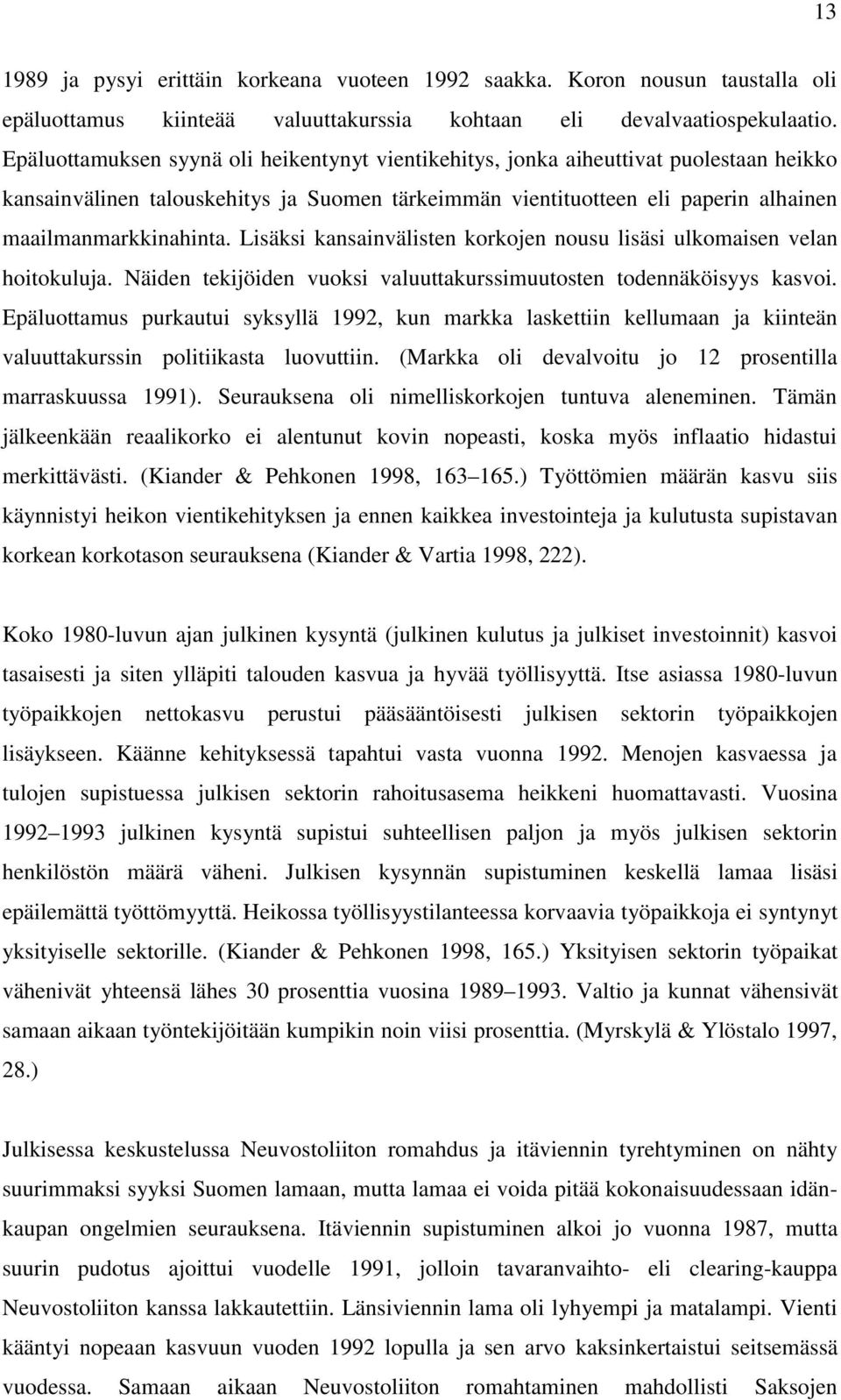 Lisäksi kansainvälisten korkojen nousu lisäsi ulkomaisen velan hoitokuluja. Näiden tekijöiden vuoksi valuuttakurssimuutosten todennäköisyys kasvoi.