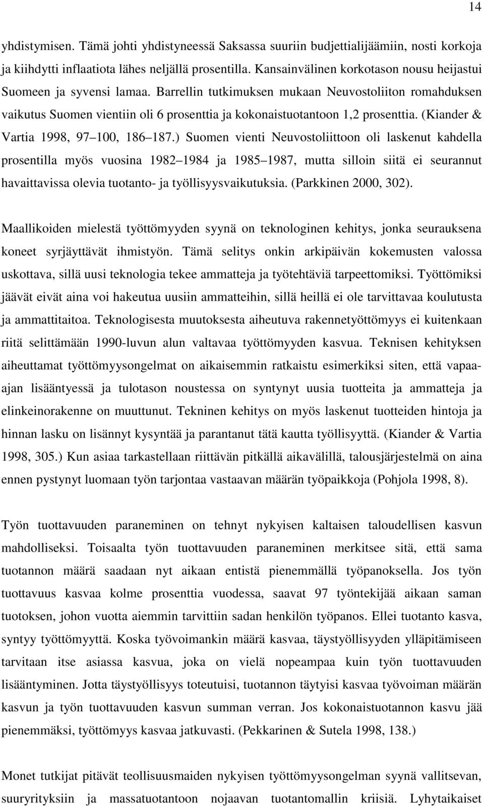 Barrellin tutkimuksen mukaan Neuvostoliiton romahduksen vaikutus Suomen vientiin oli 6 prosenttia ja kokonaistuotantoon 1,2 prosenttia. (Kiander & Vartia 1998, 97 100, 186 187.