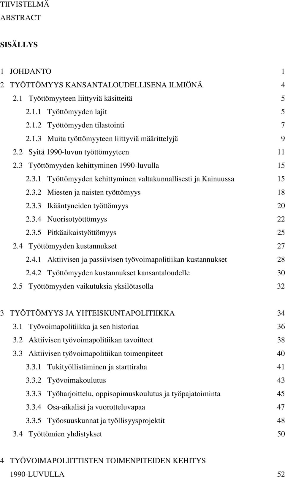 3.4 Nuorisotyöttömyys 22 2.3.5 Pitkäaikaistyöttömyys 25 2.4 Työttömyyden kustannukset 27 2.4.1 Aktiivisen ja passiivisen työvoimapolitiikan kustannukset 28 2.4.2 Työttömyyden kustannukset kansantaloudelle 30 2.