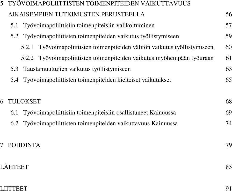 3 Taustamuuttujien vaikutus työllistymiseen 63 5.4 Työvoimapoliittisten toimenpiteiden kielteiset vaikutukset 65 6 TULOKSET 68 6.