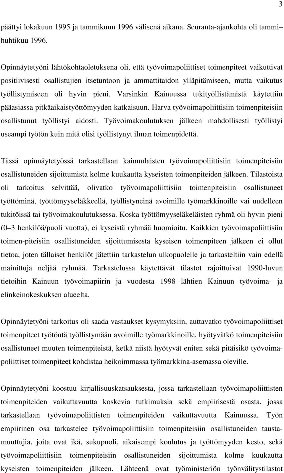 hyvin pieni. Varsinkin Kainuussa tukityöllistämistä käytettiin pääasiassa pitkäaikaistyöttömyyden katkaisuun. Harva työvoimapoliittisiin toimenpiteisiin osallistunut työllistyi aidosti.