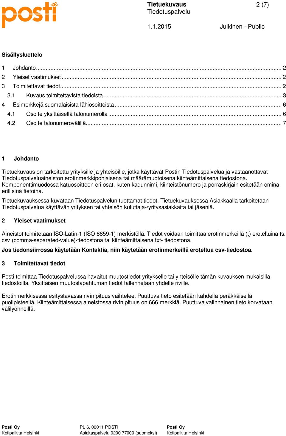 .. 7 1 Johdanto Tietuekuvaus on tarkoitettu yrityksille ja yhteisöille, jotka käyttävät Postin a ja vastaanottavat aineiston erotinmerkkipohjaisena tai määrämuotoisena kiinteämittaisena tiedostona.