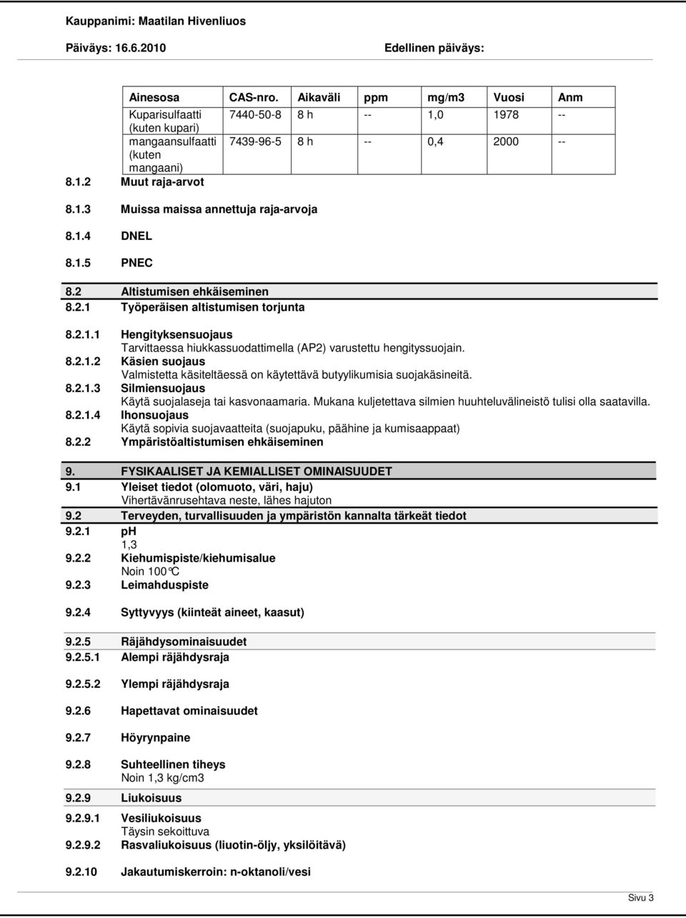 8.2.1.2 Käsien suojaus Valmistetta käsiteltäessä on käytettävä butyylikumisia suojakäsineitä. 8.2.1.3 Silmiensuojaus Käytä suojalaseja tai kasvonaamaria.