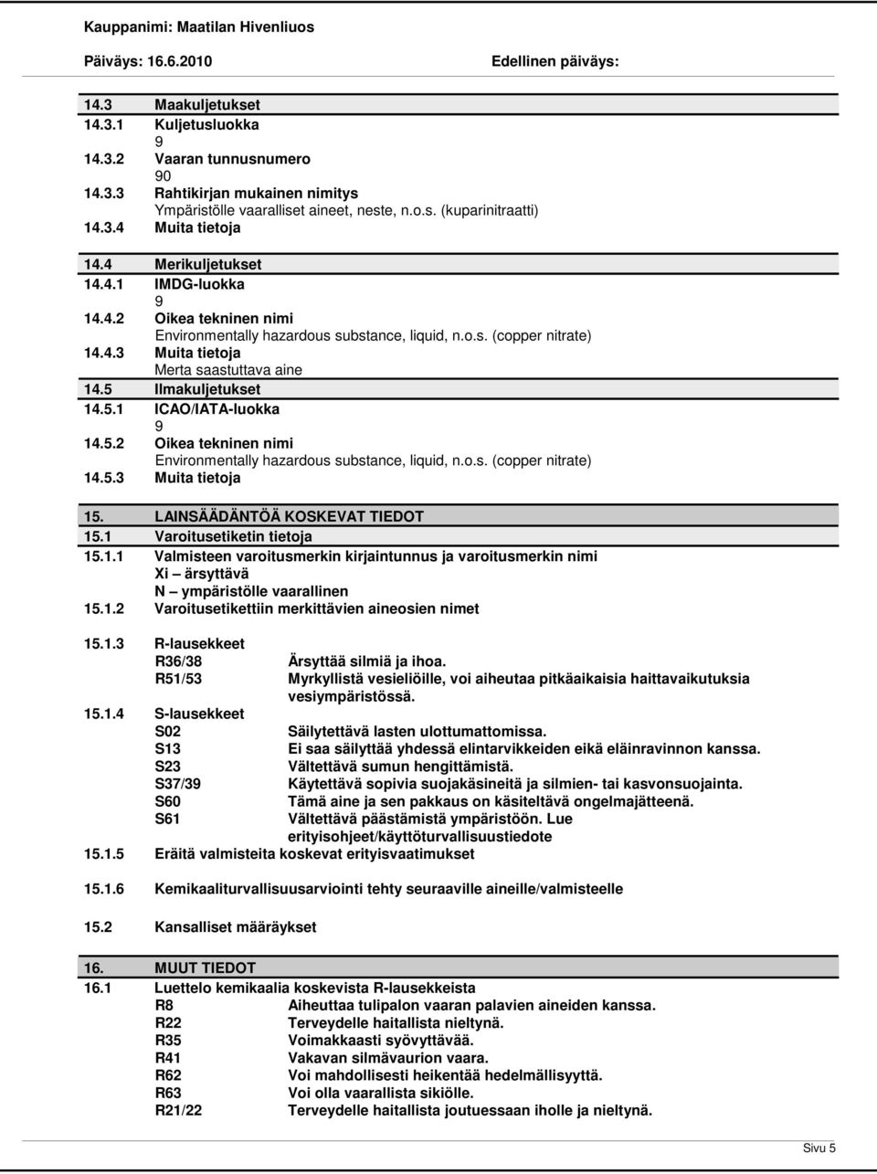 5 Ilmakuljetukset 14.5.1 ICAO/IATA-luokka 9 14.5.2 Oikea tekninen nimi Environmentally hazardous substance, liquid, n.o.s. (copper nitrate) 14.5.3 Muita tietoja 15. LAINSÄÄDÄNTÖÄ KOSKEVAT TIEDOT 15.