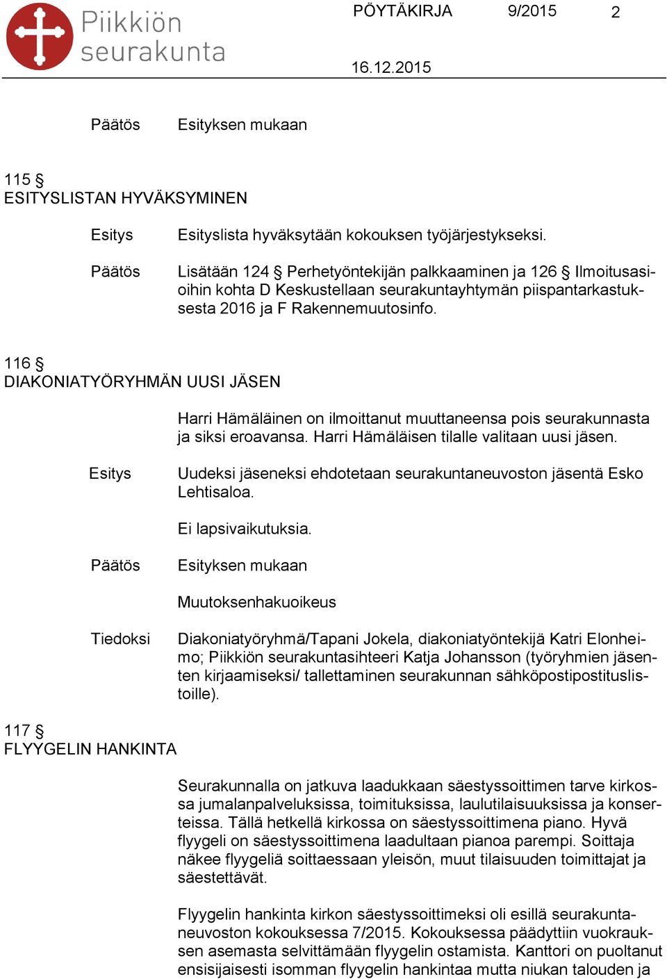 116 DIAKONIATYÖRYHMÄN UUSI JÄSEN Harri Hämäläinen on ilmoittanut muuttaneensa pois seurakunnasta ja siksi eroavansa. Harri Hämäläisen tilalle valitaan uusi.