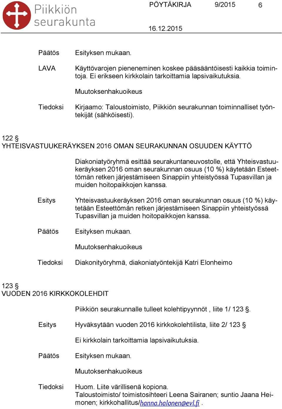 122 YHTEISVASTUUKERÄYKSEN 2016 OMAN SEURAKUNNAN OSUUDEN KÄYTTÖ Diakoniatyöryhmä esittää seurakuntaneuvostolle, että Yhteisvastuukeräyksen 2016 oman seurakunnan osuus (10 %) käytetään Esteettömän