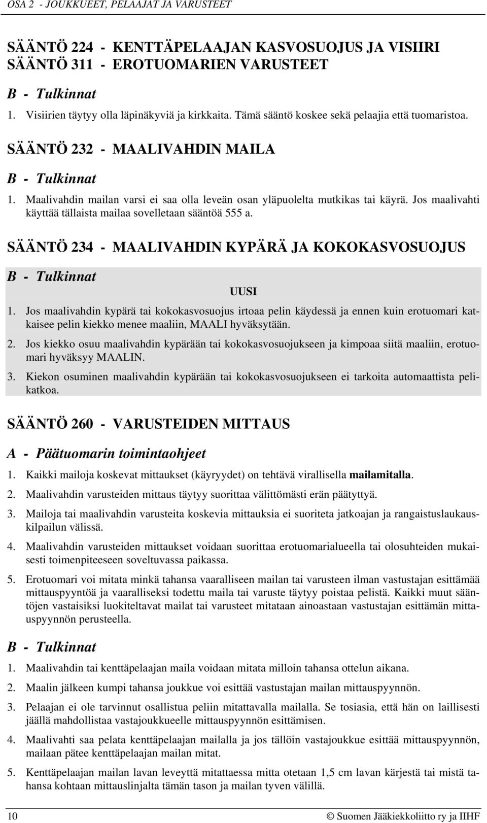 Jos maalivahti käyttää tällaista mailaa sovelletaan sääntöä 555 a. SÄÄNTÖ 234 - MAALIVAHDIN KYPÄRÄ JA KOKOKASVOSUOJUS UUSI 1.