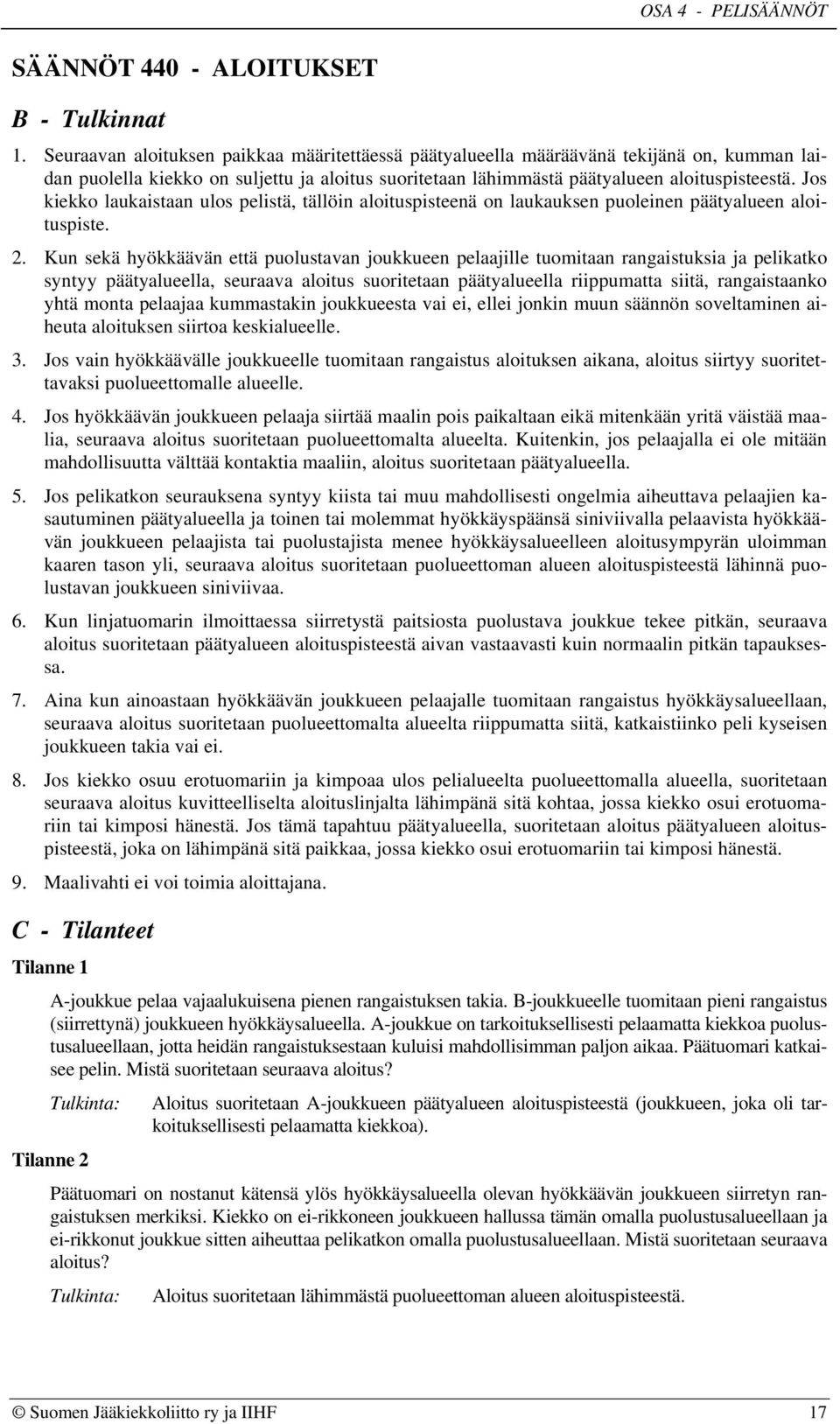 Jos kiekko laukaistaan ulos pelistä, tällöin aloituspisteenä on laukauksen puoleinen päätyalueen aloituspiste. 2.