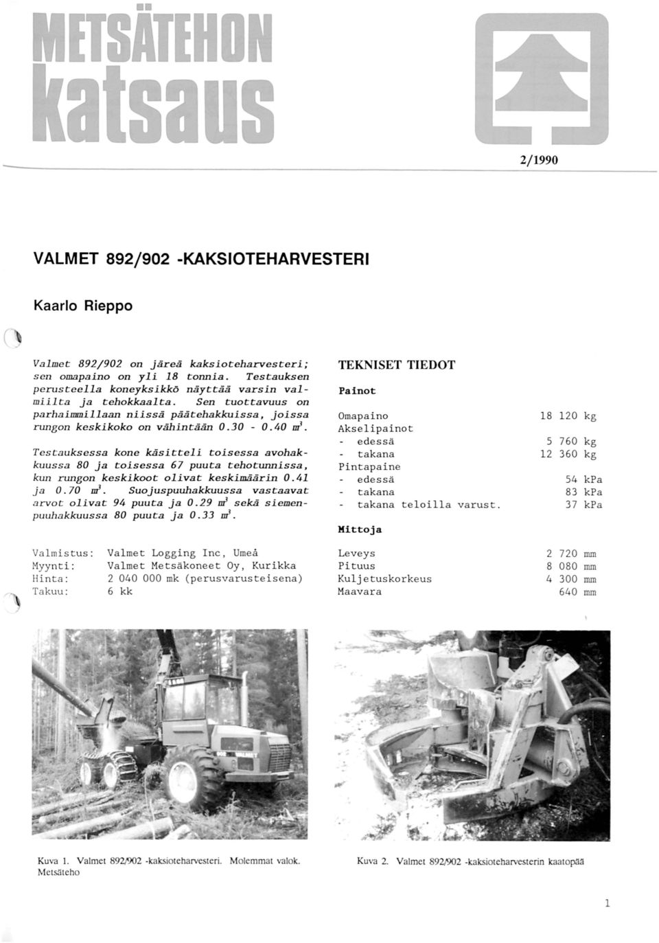 Tescauksessa kone käsicceli Coisessa avohakkuussa 8 ja Coisessa 67 puuca CehoCunnissa, kun rungon keskikooc olivac keskimäärin. 41 ja. 7 Hl. Suojuspuuhakkuussa vascaavac arvoc olivac 94 puuca ja.