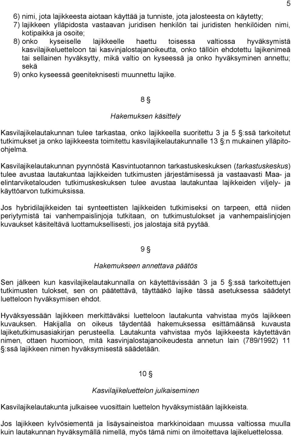 kyseessä ja onko hyväksyminen annettu; sekä 9) onko kyseessä geeniteknisesti muunnettu lajike.