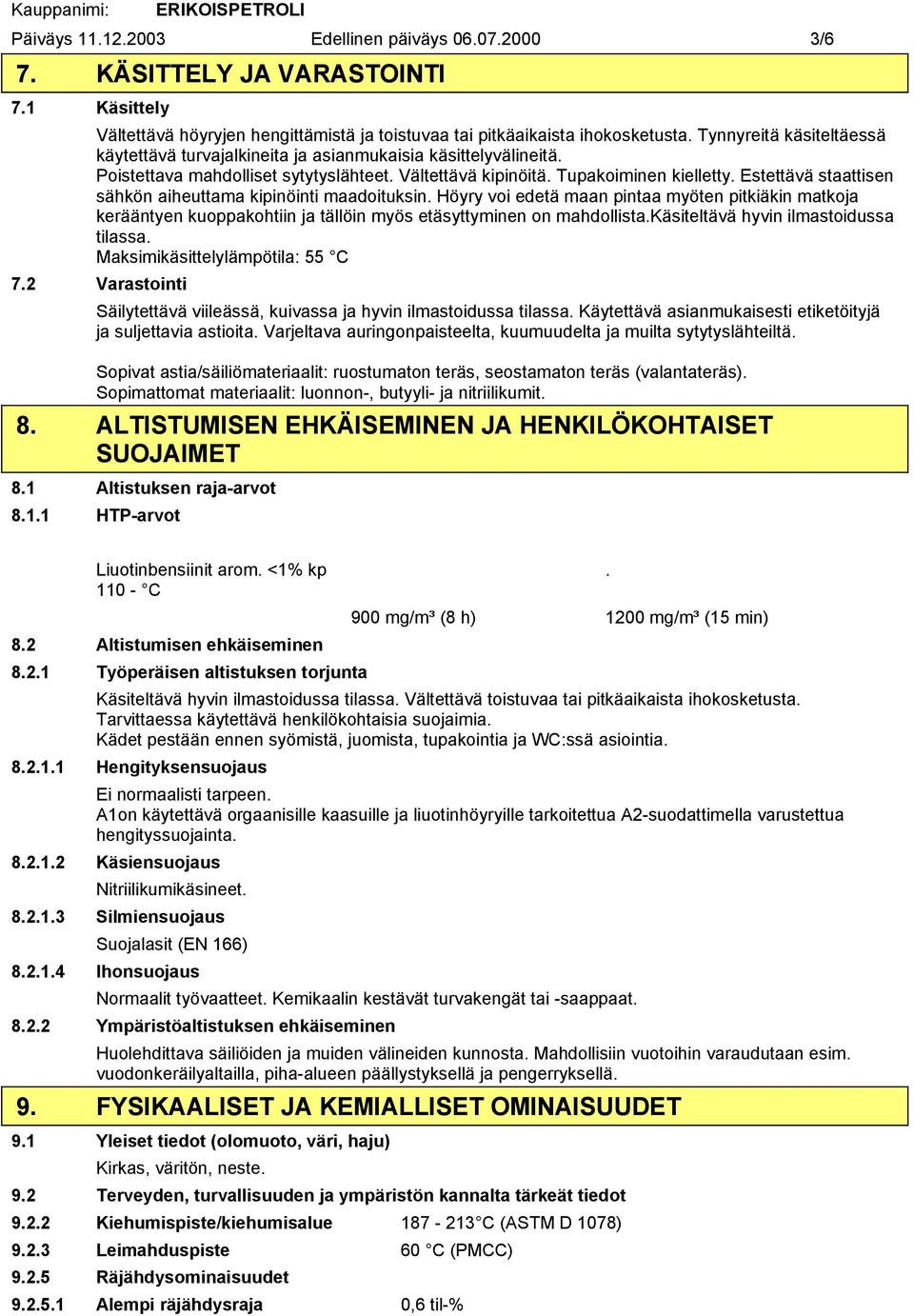 Estettävä staattisen sähkön aiheuttama kipinöinti maadoituksin. Höyry voi edetä maan pintaa myöten pitkiäkin matkoja kerääntyen kuoppakohtiin ja tällöin myös etäsyttyminen on mahdollista.