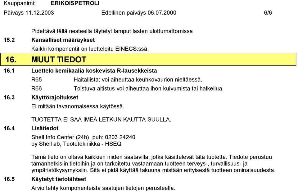 TUOTETTA EI SAA IMEÄ LETKUN KAUTTA SUULLA. 16.