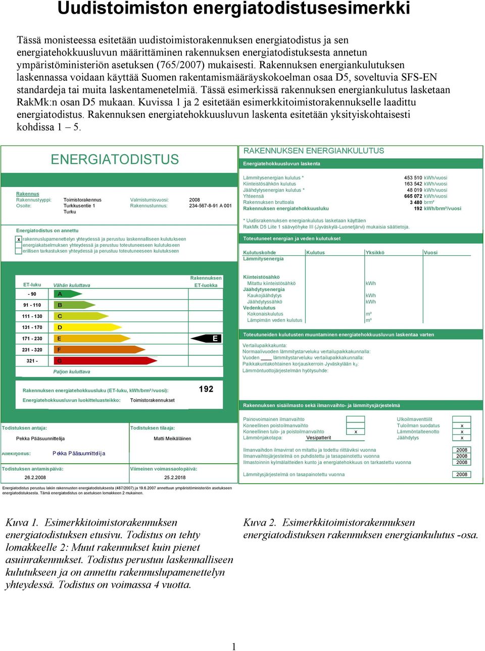 energiankulutuksen laskennassa voidaan käyttää Suomen rakentamismääräyskokoelman osaa D5, soveltuvia SFS EN standardeja tai muita laskentamenetelmiä.