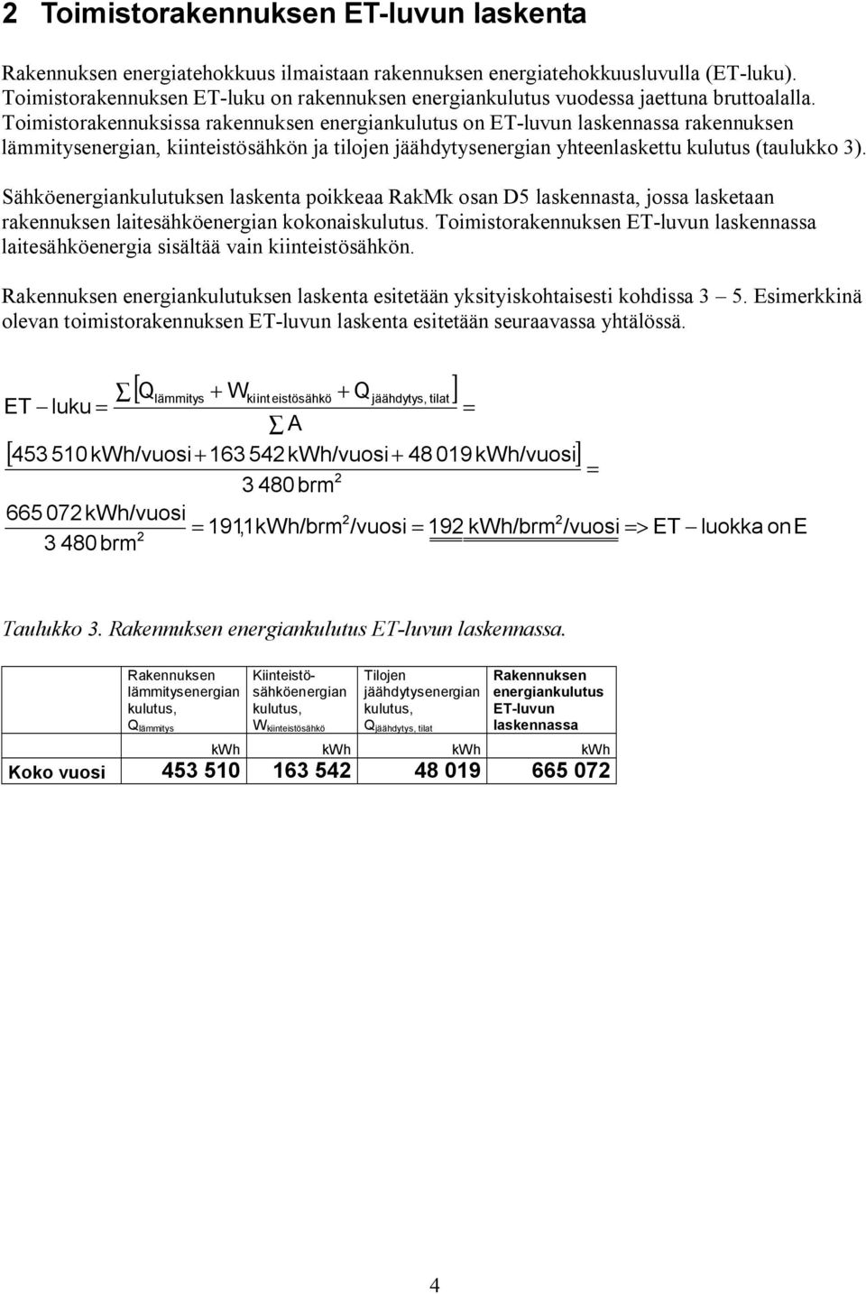 Toimistorakennuksissa rakennuksen energiankulutus on ET luvun laskennassa rakennuksen lämmitysenergian, kiinteistösähkön ja tilojen jäähdytysenergian yhteenlaskettu kulutus (taulukko 3).