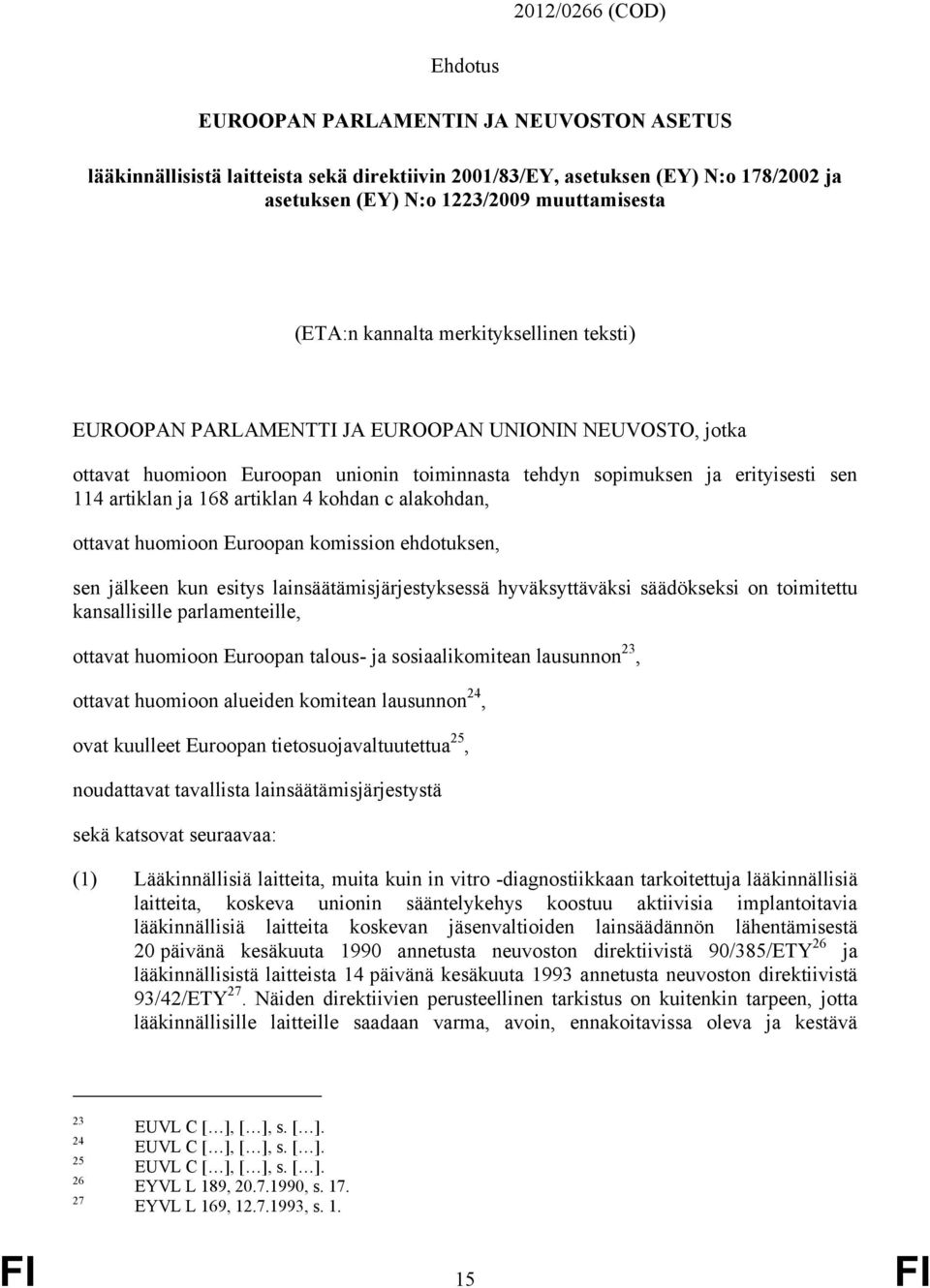 168 artiklan 4 kohdan c alakohdan, ottavat huomioon Euroopan komission ehdotuksen, sen jälkeen kun esitys lainsäätämisjärjestyksessä hyväksyttäväksi säädökseksi on toimitettu kansallisille