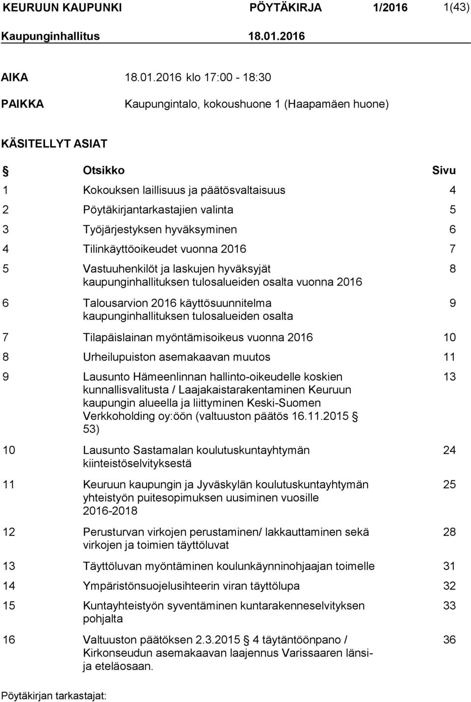 2016 AIKA 18.01.2016 klo 17:00-18:30 PAIKKA Kaupungintalo, kokoushuone 1 (Haapamäen huone) KÄSITELLYT ASIAT Otsikko Sivu 1 Kokouksen laillisuus ja päätösvaltaisuus 4 2 Pöytäkirjantarkastajien valinta