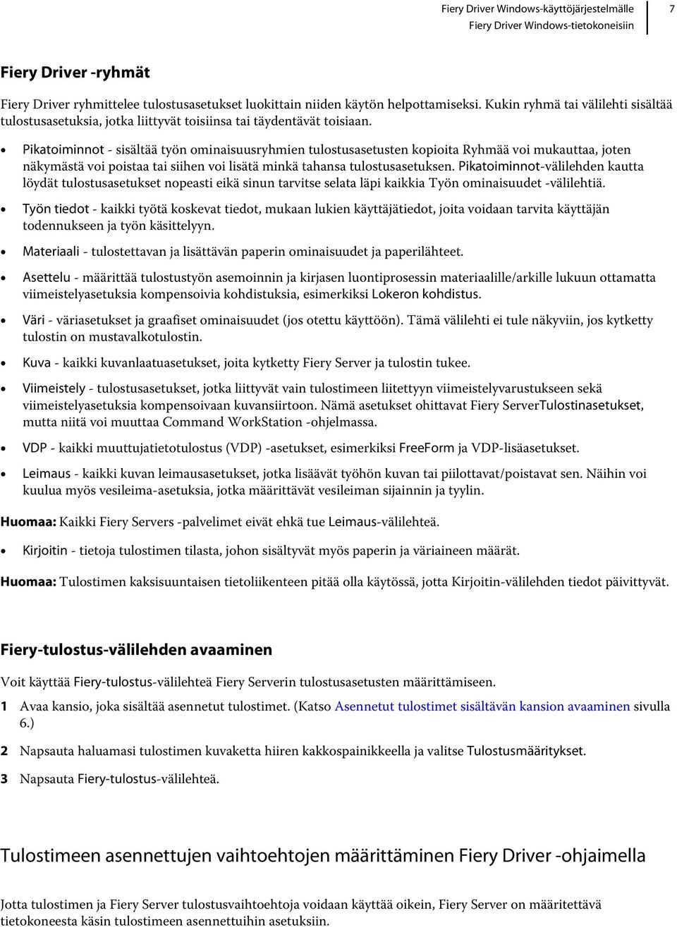 Pikatoiminnot - sisältää työn ominaisuusryhmien tulostusasetusten kopioita Ryhmää voi mukauttaa, joten näkymästä voi poistaa tai siihen voi lisätä minkä tahansa tulostusasetuksen.