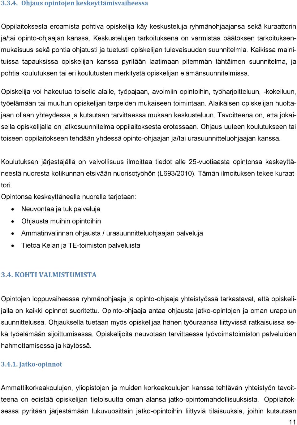 Kaikissa mainituissa tapauksissa opiskelijan kanssa pyritään laatimaan pitemmän tähtäimen suunnitelma, ja pohtia koulutuksen tai eri koulutusten merkitystä opiskelijan elämänsuunnitelmissa.