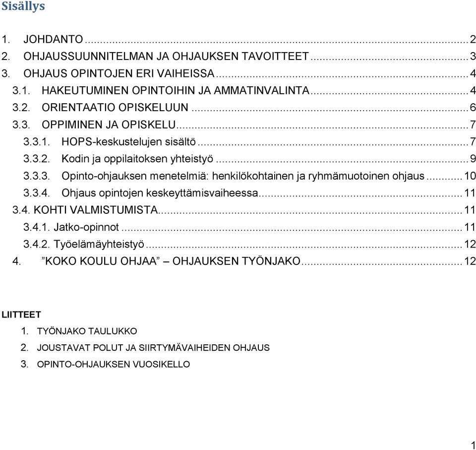 .. 10 3.3.4. Ohjaus opintojen keskeyttämisvaiheessa... 11 3.4. KOHTI VALMISTUMISTA... 11 3.4.1. Jatko-opinnot... 11 3.4.2. Työelämäyhteistyö... 12 4.