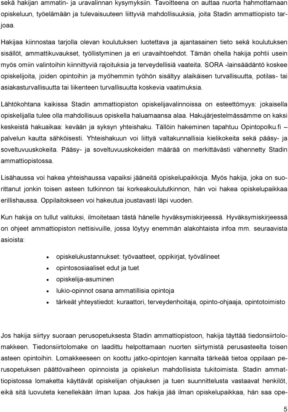 Tämän ohella hakija pohtii usein myös omiin valintoihin kiinnittyviä rajoituksia ja terveydellisiä vaateita.
