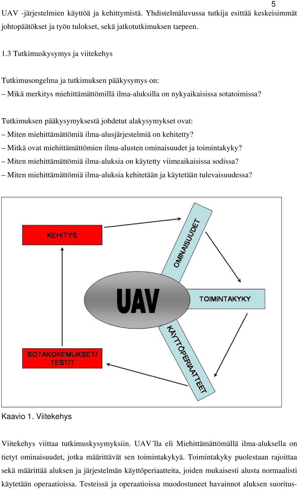 Tutkimuksen pääkysymyksestä johdetut alakysymykset ovat: Miten miehittämättömiä ilma-alusjärjestelmiä on kehitetty? Mitkä ovat miehittämättömien ilma-alusten ominaisuudet ja toimintakyky?