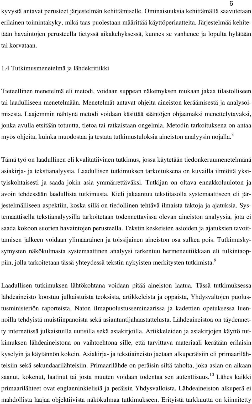 4 Tutkimusmenetelmä ja lähdekritiikki Tieteellinen menetelmä eli metodi, voidaan suppean näkemyksen mukaan jakaa tilastolliseen tai laadulliseen menetelmään.