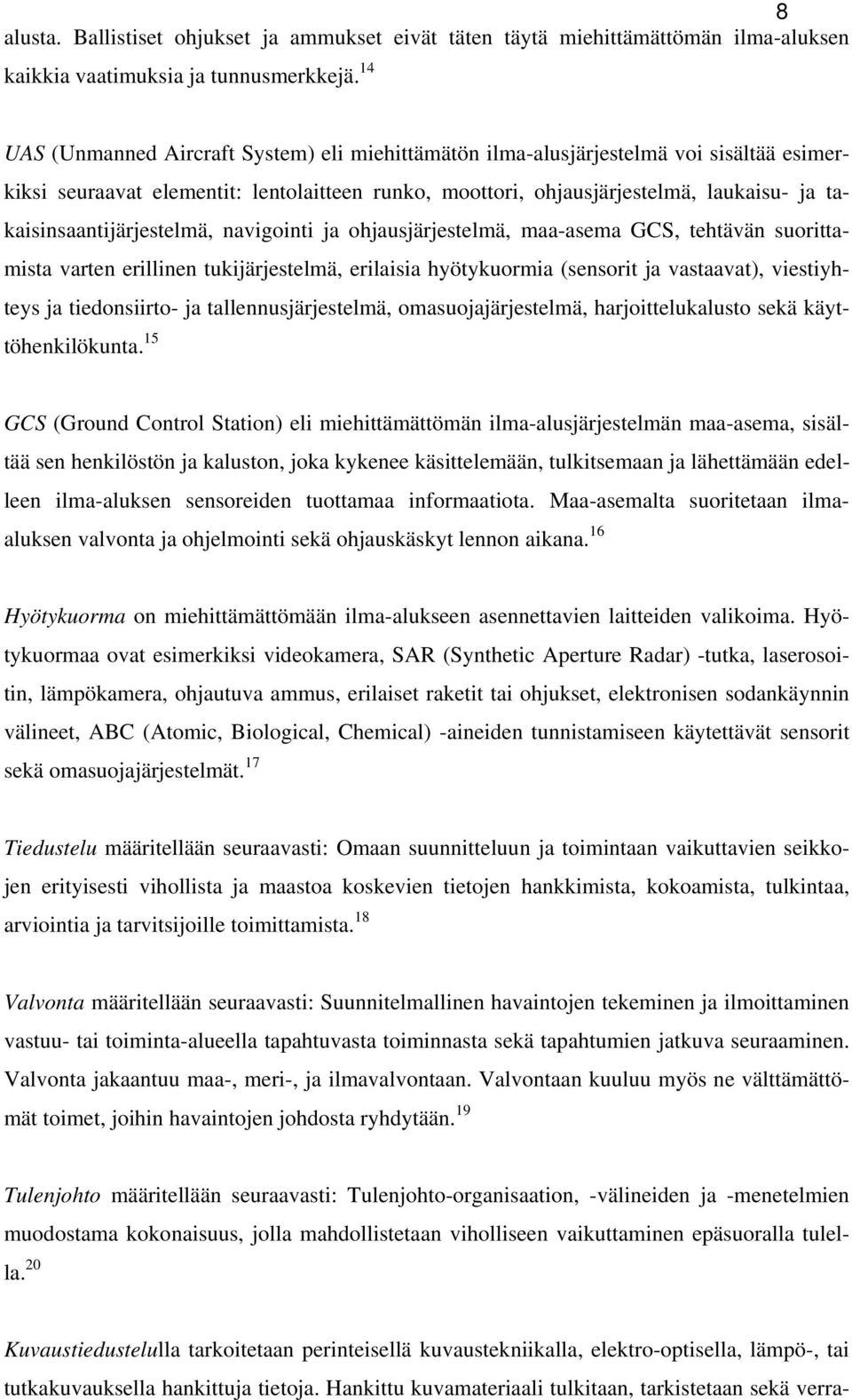 takaisinsaantijärjestelmä, navigointi ja ohjausjärjestelmä, maa-asema GCS, tehtävän suorittamista varten erillinen tukijärjestelmä, erilaisia hyötykuormia (sensorit ja vastaavat), viestiyhteys ja