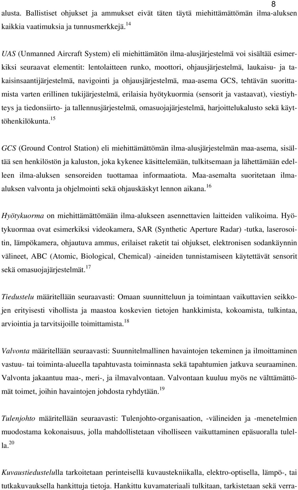 takaisinsaantijärjestelmä, navigointi ja ohjausjärjestelmä, maa-asema GCS, tehtävän suorittamista varten erillinen tukijärjestelmä, erilaisia hyötykuormia (sensorit ja vastaavat), viestiyhteys ja