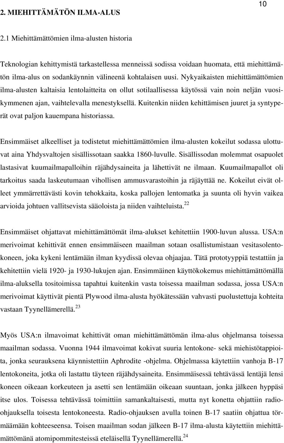 Nykyaikaisten miehittämättömien ilma-alusten kaltaisia lentolaitteita on ollut sotilaallisessa käytössä vain noin neljän vuosikymmenen ajan, vaihtelevalla menestyksellä.