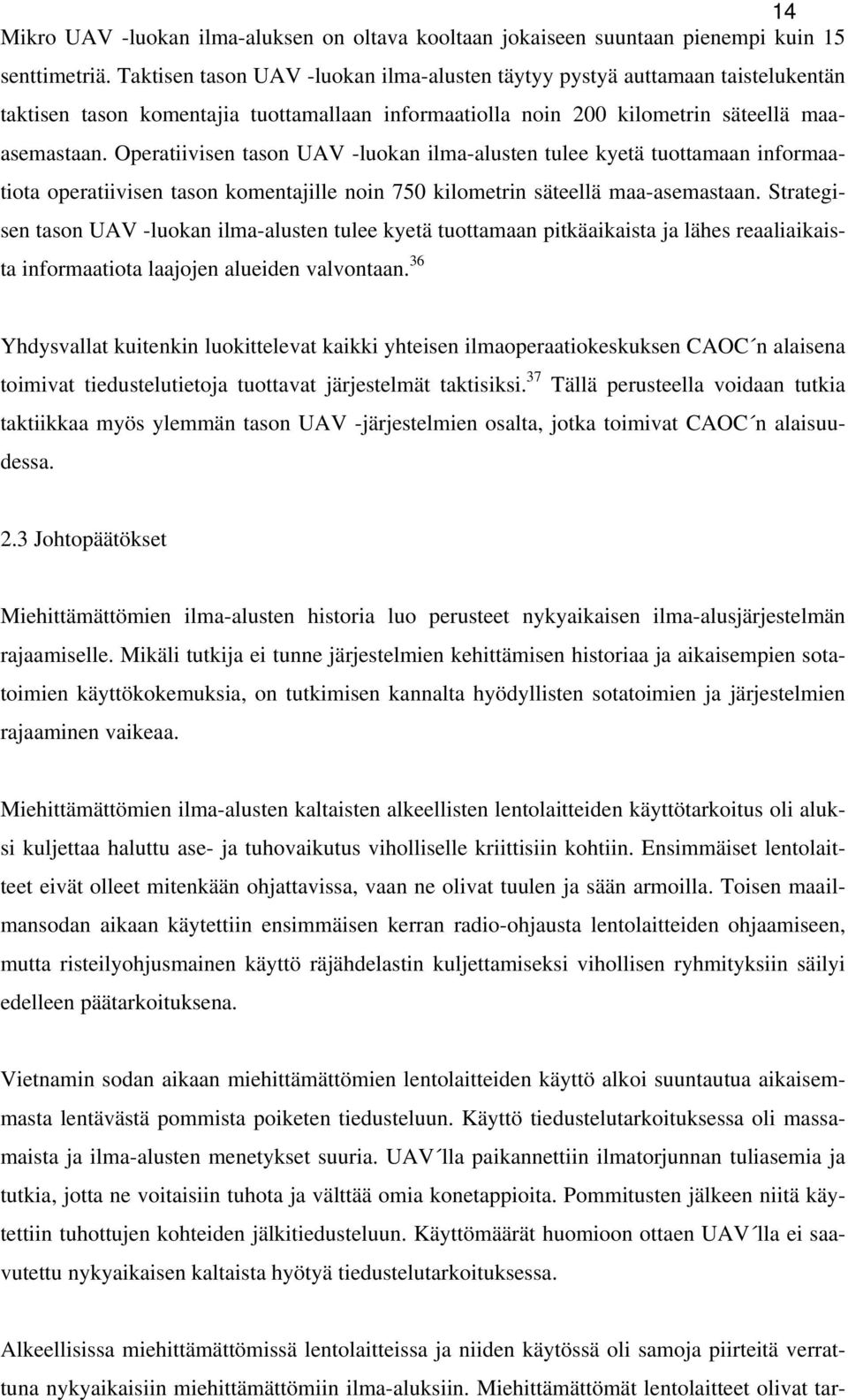 Operatiivisen tason UAV -luokan ilma-alusten tulee kyetä tuottamaan informaatiota operatiivisen tason komentajille noin 750 kilometrin säteellä maa-asemastaan.